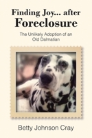 Finding Joy...after Foreclosure: The Unlikely Adoption of an Old Dalmatian 1098040880 Book Cover