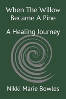 When The Willow Became A Pine: A Healing Journey B0BBD6128D Book Cover