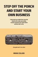 Step Off the Porch and Start Your Own Business: 4 Real World Case Studies from a Guy Who Risked It All to Make Some Money. I Started 4 Businesses for Under $10.00 Each and Have Sold 3 So Far. 1773707396 Book Cover