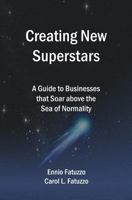 Creating New Superstars: A Guide to Businesses That Soar Above the Sea of Normality 1537040650 Book Cover