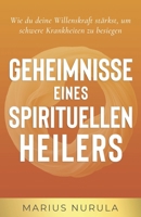 Geheimnisse eines spirituellen Heilers: Wie du deinen Geist stärkst, um schwere Krankheiten zu besiegen 9925638208 Book Cover