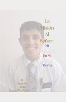 La Misión Al Señor: Mi Experiencia En Mi Propia Tierra (Parte 1) (Mi Historia: Brandon Vega) (Spanish Edition) B0H6QW8Z9C Book Cover