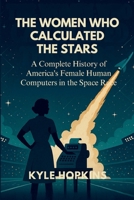 THE WOMEN WHO CALCULATED THE STARS: A Complete History of America's Female Human Computers in the Space Race B0FL7WK3CM Book Cover