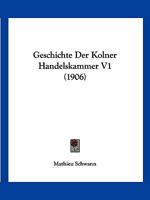 Geschichte Der Kolner Handelskammer V1 (1906) 1161181288 Book Cover
