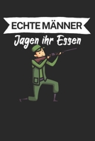 Echte Männer jagen ihr Essen: Jagtbuch/Jagttagebuch für Jäger mit Spruch. Perfektes Geschenk. 120 Seiten. Dokumentieren Sie ihre Wild sichtungen, Schüsse & Ausrüstungen. (German Edition) 1706743270 Book Cover