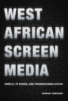 West African Screen Media: Comedy, TV Series, and Transnationalization 1611863112 Book Cover