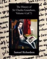 The history of Sir Charles Grandison. In a series of letters. By Mr. Samuel Richardson, ... In seven volumes. ... The fifth edition. Volume 4 of 7 1170566146 Book Cover