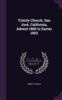 Trinity Church, San Jos�, California, Advent 1860 to Easter 1903 1346823278 Book Cover