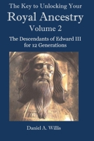 The Key to Unlocking Your Royal Ancestry Vol. 2: The Descendants of Edward III for 12 Generations 1955065098 Book Cover