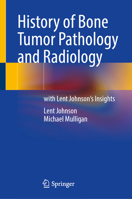 History of Bone Tumor Pathology and Radiology: with Lent Johnson's Insights 3031647025 Book Cover