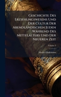 Geschichte Des Erziehungswesens Und Der Cultur Der Abendländischen Juden Während Des Mittelalters Und Der Neueren Zeit (German Edition) 1023776359 Book Cover