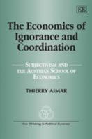 The Economics of Ignorance and Coordination: Subjectivism and the Austrian School of Economics 1848441045 Book Cover