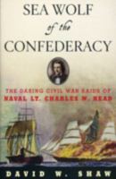 Sea Wolf of the Confederacy: The Daring Civil War Raids of Naval Lt. Charles W. Read 074323555X Book Cover