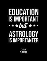 Education Is Important But Astrology Is Importanter 2020 Planner: Astrology Fan 2020 Calendar, Funny Design, 2020 Planner for Astrology Lover, Christmas Gift for Astrology Lover 1677077174 Book Cover
