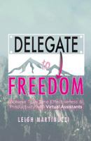 Delegate to Freedom: Achieve True Time Effectiveness & Productivity with Virtual Assistants 0648005208 Book Cover