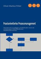 Praxisorientiertes Prozessmanagement: Theoretische Grundlagen und Methoden sowie die Umsetzung in mittelständischen Handelsunternehmen 3842350570 Book Cover