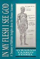 In My Flesh I See God: A Treasury of Rabbinic Insights About the Human Anatomy 1568214251 Book Cover
