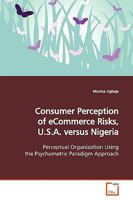 Consumer Perception of eCommerce Risks, U.S.A. versusNigeria: Perceptual Organization Using the Psychometric Paradigm Approach 3639080858 Book Cover