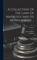 A Collection Of The Laws Of Mauritius And Its Dependencies ...; Volume 5 1021529974 Book Cover