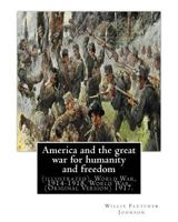America and the great war for humanity and freedom, By:Willis Fletcher Johnson: (illustrated), World War, 1914-1918, World War, 1914-1918 -- United States. (Original Version) 1917. 1537458744 Book Cover