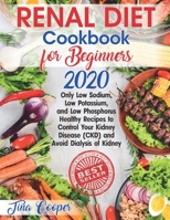 Renal Diet Cookbook for Beginners 2020: Only Low Sodium, Low Potassium, and Low Phosphorus Healthy Recipes to Control Your Kidney Disease (CKD) and Avoid Dialysis of Kidney 1709654929 Book Cover