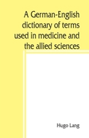 A German-English Dictionary of Terms Used in Medicine and the Allied Sciences 1022482823 Book Cover