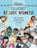 More Crochet Iconic Women: Amigurumi patterns for 15 incredible women who changed the world: 2 144630924X Book Cover
