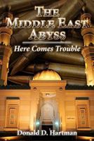 The Middle East Abyss: Here Comes Trouble 1451577095 Book Cover