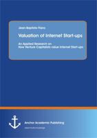 Valuation of Internet Start-Ups: An Applied Research on How Venture Capitalists Value Internet Start-Ups 3954890828 Book Cover