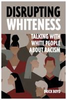 Disrupting Whiteness: How To Talk With White People About Racism 1938798368 Book Cover