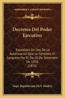 Decretos Del Poder Ejecutivo: Expedidos En Uso De La Autorizacion Que Le Concedio El Congreso Por El De 20 De Setiembre De 1856 (1856) 1161048286 Book Cover