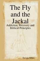 The Fly and the Jackal: Addiction, Recovery and Biblical Principles 0557005183 Book Cover