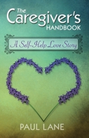 The Caregiver's Handbook : A Self-Help Love Story 0984147314 Book Cover