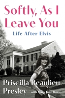 Softly, as I Leave You: Life After Elvis: A Memoir 0306837927 Book Cover