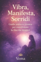 Vibra, Manifesta, Sorridi!: Guida pratica e ironica per attrarre la vita che desideri B0FR35TJNM Book Cover