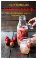 Easy Homemade Water Kefir: The Natural Immune Booster Homemade Drink B08Y3XFVS2 Book Cover