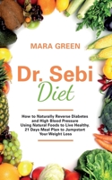 Dr. Sebi Diet: How to Naturally Reverse Diabetes and High Blood Pressure Using Natural Foods to Live Healthy. 21 Days Meal Plan to Jumpstart Your Weight Loss null Book Cover