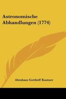 Astronomische Abhandlungen (1774) 1104723050 Book Cover