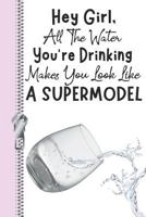 Hey Girl, All The Water You're Drinking Makes You Look Like A Supermodel: Cute Daily Water Intake Tracker Log Book 1090110979 Book Cover