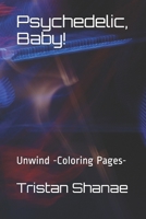 Psychedelic, Baby!: Unwind -Coloring Pages- B099C5LLX2 Book Cover