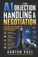 AI for Objection Handling & Negotiation: The Complete Playbook for Turning Resistance Into Revenue (The AI Toolkit Professional Series) B0GZBP933H Book Cover