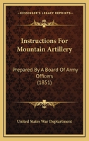 Instructions For Mountain Artillery: Prepared By A Board Of Army Officers (1851) 1168742226 Book Cover