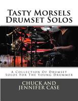 Tasty Morsels Drumset Solos: A Collection Of Drumset Solos For The Young Drummer 1496183622 Book Cover