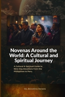 Novenas Around the World A Cultural and Spiritual Journey: A Cultural & Spiritual Guide to Nine-Day Devotions from the Philippines to Peru B0FS69Q1QM Book Cover