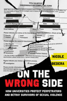 On the Wrong Side: How Universities Protect Perpetrators and Betray Survivors of Sexual Violence 0520395891 Book Cover