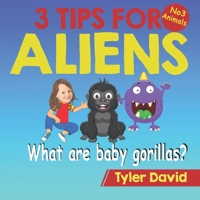 What are baby gorillas?: 3 Tips For Aliens 1913501434 Book Cover
