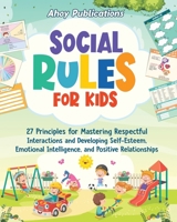 Social Rules for Kids: 27 Principles for Mastering Respectful Interactions and Developing Self-Esteem, Emotional Intelligence, and Positive Relationships (The Emotion Detectives) 1961217341 Book Cover