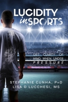 Lucidity In Sports: Get Clarity of Mind When Under Pressure 1734661534 Book Cover