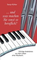 ... und was machen Sie sonst so beruflich?: Schr?ge Anekdoten aus dem Leben einer Musikerin 3749495610 Book Cover