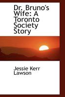 Dr. Bruno's Wife: A Toronto Society Story 124107402X Book Cover